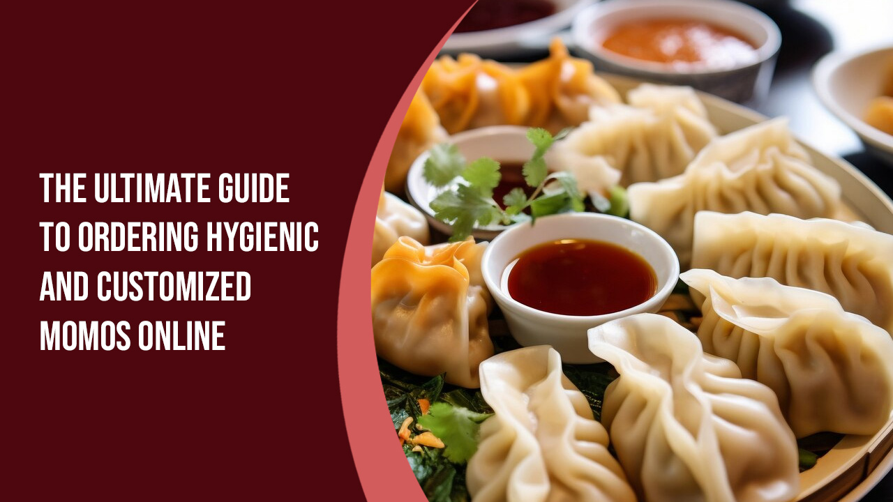 The Ultimate Guide to Ordering Hygienic and Customized Momos Online